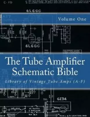 The Tube Amplifier Schematic Bible Volume 1: Library Of Vintage Tube Amps (... • $27.16