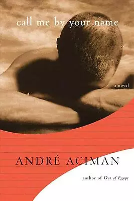 Call Me By Your Name: A Novel By Andr? Aciman (English) Hardcover Book • $60.07