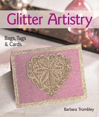 Glitter Artistry : Bags Tags And Cards Hardcover Barbara Tromble • $6.81