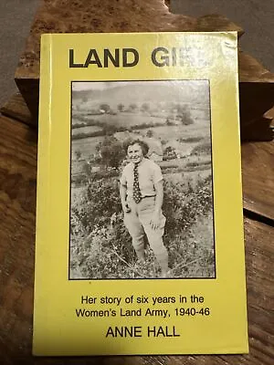 Land Girl: Her Story Of Six Years In The Women's Land Army 1940-46 By Anne Hall • £2