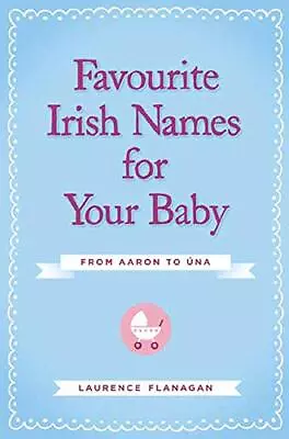 Favourite Irish Names For Your Baby By Laurence Flanagan Book The Cheap Fast • £3.28