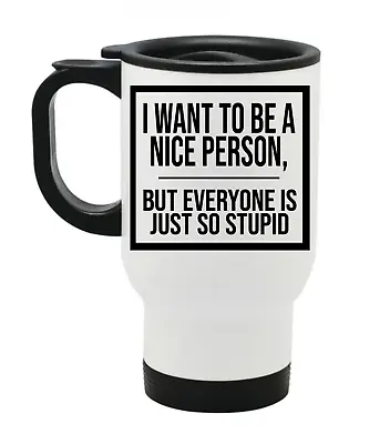 £14.99 • Buy Funny I Want To Be A Nice Person But Everyone Is Stupid Travel Mug Thermal Mug