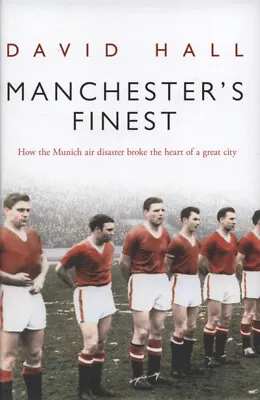 Manchester's Finest: How The Munich Air Disaster Broke The Heart Of A Great • £3.51
