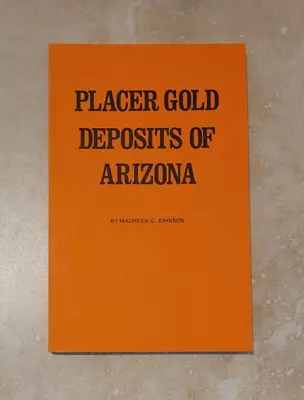 Placer Gold Deposits Of Arizona By Maureen G. Johnson • $14.95