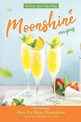 Savory And Amazing Moonshine Recipes: How To Make Moonshine Using Cool Recipes A • $22.31
