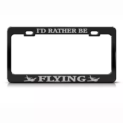 I'D RATHER BE FLYING Steel Heavy Duty Black License Plate Frame Tag Border GRAY2 • $17.99