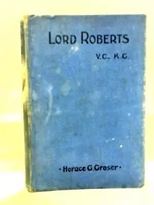 Lord Roberts V.C. K.G: A Biographical Ske (Horace G. Groser - 1914) (ID:93732) • £12.92