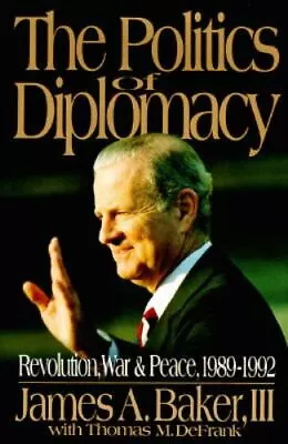 The Politics Of Diplomacy By Baker James A. III • $6.07