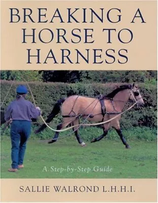 Breaking A Horse To Harness: Step-by-step Guide By Walrond Sallie Hardback The • £9.99