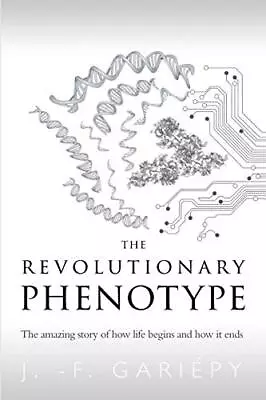 The Revolutionary Phenotype: The Amazing Story Of How Life Begins And How It End • £5.42