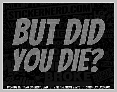 But Did You Die Sticker - Vinyl Car Decals - Funny Window Decal - JDM Tuner Cars • $5