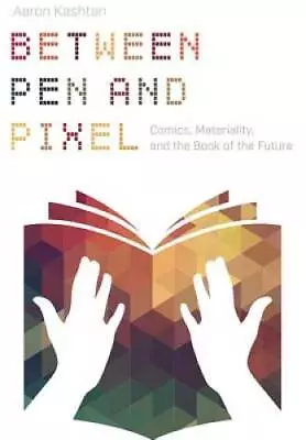 Between Pen And Pixel: Comics Materiality And The Book Of The Future (S - GOOD • $34.11