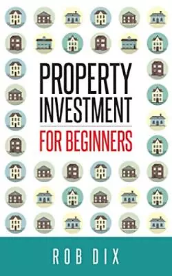 Property Investment For Beginners: A Property Geek Guide By Dix Rob Book The • £3.49