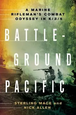 Battleground Pacific : A Marine Rifleman's Combat Odyssey In K/3/5 By Nick Allen • $27.95