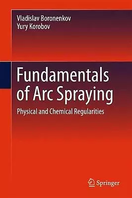 Fundamentals Of Arc Spraying: Physical And Chemical Regularities By Vladislav Bo • $134.35