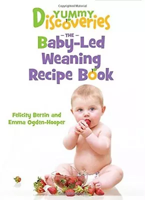 Yummy Discoveries: The Baby-Led Weaning Recipe Book By Felicity BertinEmma Ogd • £2.71