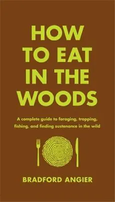 How To Eat In The Woods: A Complete Guide To Foraging Trapping Fishing And Fi • $6.89