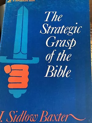 THE STRATEGIC GRASP OF THE BIBLE: A SERIES OF STUDIES IN By J. Sidlow Baxter VG+ • $18