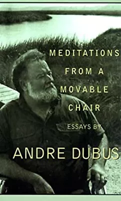 Meditations From A Movable Chair : Essays Hardcover Andre Dubus • $10.36