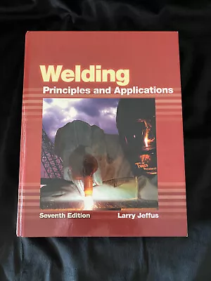 Welding : Principles And Applications By Larry Jeffus (2011 Hardcover) 7th Ed. • $19.99