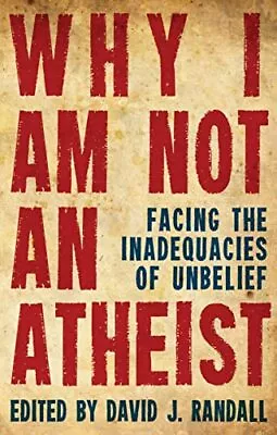 Why I Am Not An Atheist: Facing The Inadequacies Of Unbelief-Randall David J.-P • £2.29