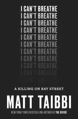 I Can't Breathe: A Killing On Bay Street By Taibbi Matt • $5.19