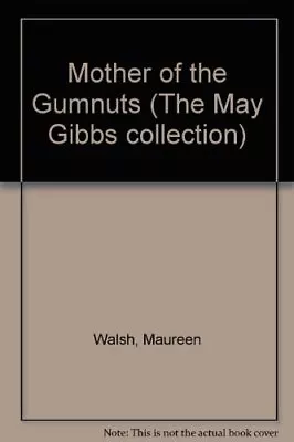 Mother Of The Gumnuts (The May Gibbs Collection)Maureen Walsh • £3.16