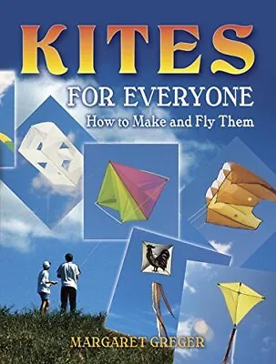 Kites For Everyone: How To Make And Fly Them By Margaret Greger (Paperback 2006) • £14.99