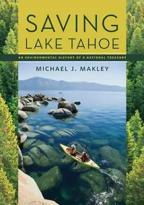 Saving Lake Tahoe: An Environmental History Of A National Treasure Makley Mich • $22.88