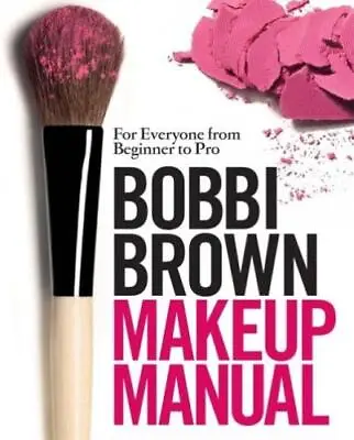 Bobbi Brown Makeup Manual: For Everyone Highly Rated EBay Seller Great Prices • £4.10
