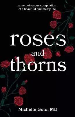 Roses And Thorns: A Memoir-esque Compilation Of A Beautiful And Messy Life By Mi • £20.49