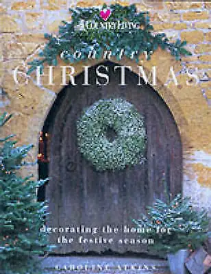 COUNTRY LIVING CHRISTMAS: Decorating The- 1855859122 Caroline Atkins Hardcover • £4.06