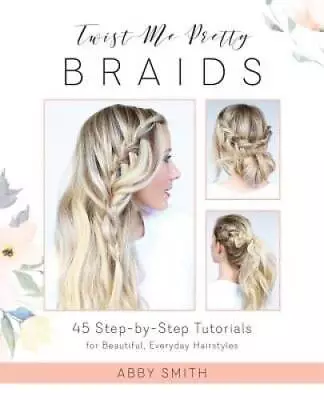 Twist Me Pretty Braids: 45 Step-by-Step Tutorials For Beautiful Everyday - GOOD • $5.43