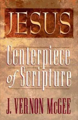 Jesus: Centerpiece Of Scripture By McGee J. Vernon • $7.76