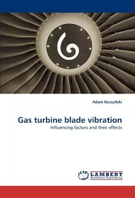 GAS TURBINE BLADE VIBRATION: INFLUENCING FACTORS AND THEIR By Adam Raczynski NEW • $92.75