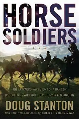 Horse Soldiers: The Extraordinary Story Of A Band Of US Soldiers Who Rode - GOOD • $3.98