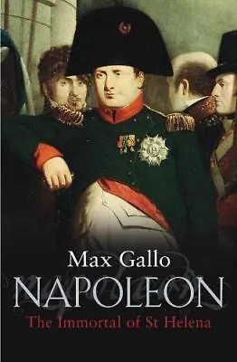 Napoleon: The Immortal Of St Helena. A Novel: No. 4 By Gallo Max Paperback The • £3.49