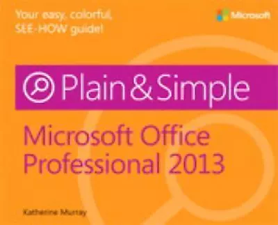 Microsoft Office Professional 2013 Plain & Simple By Murray Katherine • $8.10