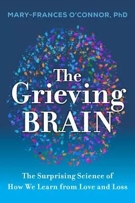 The Grieving Brain: The Surprising Science Of How We Learn From Love And Loss • $14.27