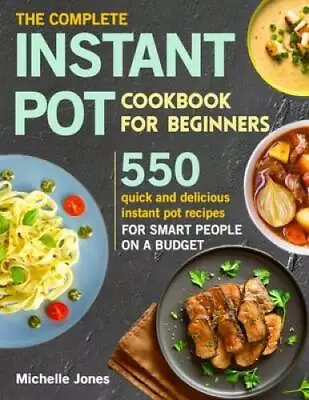 The Complete Instant Pot Cookbook For Beginners: 550 Quick And Delicious  - GOOD • $5.16