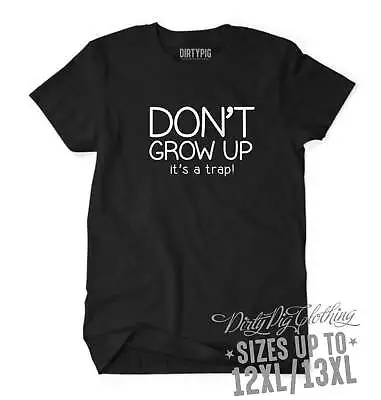 Don't Grow Up Big Mens Shirt Sizes 4XL/5XL 6XL/7XL 8XL/9XL 10XL/11XL 12XL/13 • $39.95
