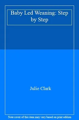 Baby Led Weaning: Step By StepJulie Clark- 9781999730604 • £2.67