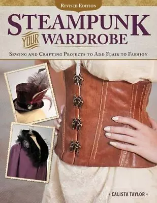 Steampunk Your Wardrobe Revised Editi- 9781497200128 Paperback Calista Taylor • $10.99