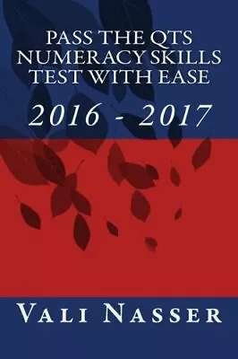 Pass The QTS Numeracy Skills Test With Ease: 2016 - 2017Vali Nasser • £2.11