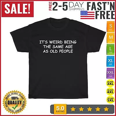 It's Weird Being The Same Age As Old People Vintage T Shirt Men Women Fashion • $18.99