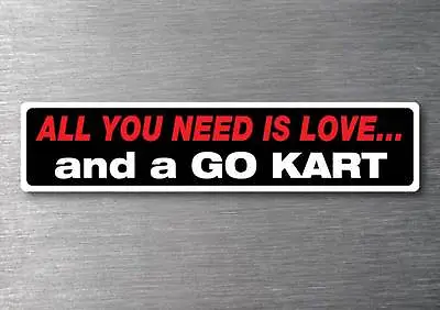 All You Need Is A Go Kart Sticker 200mm Quality Water & Fade Proof Vinyl Car  • $6.99