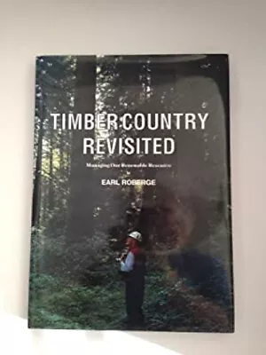 Timber Country Revisited : Managing Our Renewable Resource Earl R • $38.13