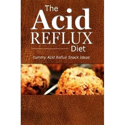 The Acid Reflux Diet - Acid Reflux Snacks: Quick And Cr - Paperback NEW Diet Th • £13.94