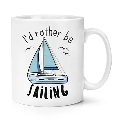 I'd Rather Be Sailing 10oz Mug Cup - Funny Sport Boat • £10.49