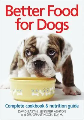 Better Food For Dogs: A Complete Cookbook And Nutrition Guide • $5.51